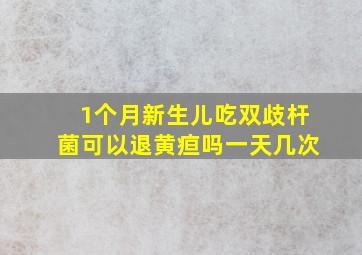 1个月新生儿吃双歧杆菌可以退黄疸吗一天几次