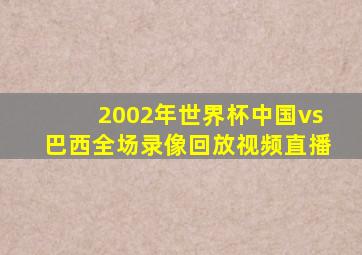 2002年世界杯中国vs巴西全场录像回放视频直播