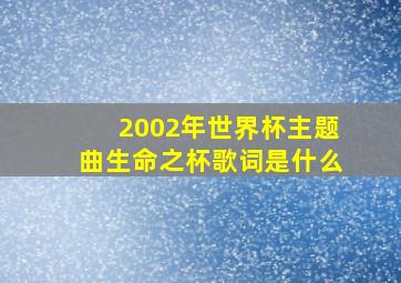 2002年世界杯主题曲生命之杯歌词是什么