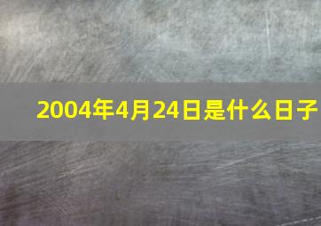 2004年4月24日是什么日子