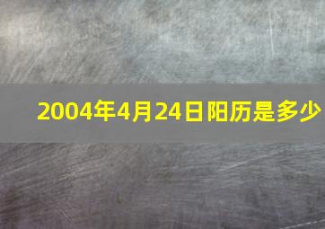 2004年4月24日阳历是多少