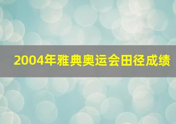 2004年雅典奥运会田径成绩