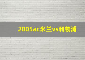 2005ac米兰vs利物浦