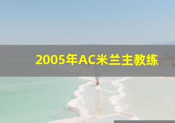 2005年AC米兰主教练