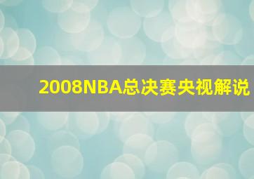 2008NBA总决赛央视解说