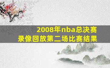 2008年nba总决赛录像回放第二场比赛结果