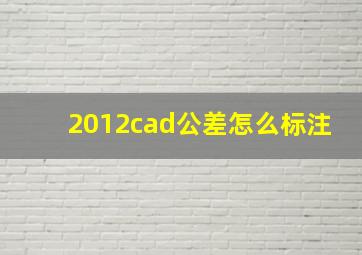 2012cad公差怎么标注