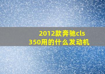 2012款奔驰cls350用的什么发动机