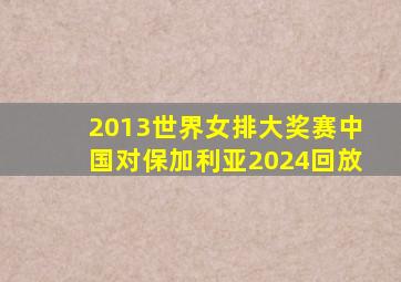 2013世界女排大奖赛中国对保加利亚2024回放