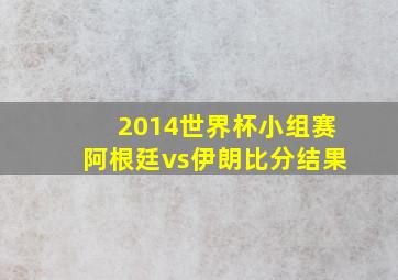 2014世界杯小组赛阿根廷vs伊朗比分结果