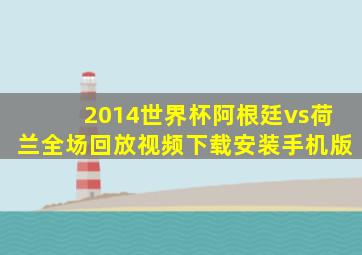 2014世界杯阿根廷vs荷兰全场回放视频下载安装手机版