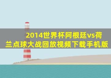 2014世界杯阿根廷vs荷兰点球大战回放视频下载手机版