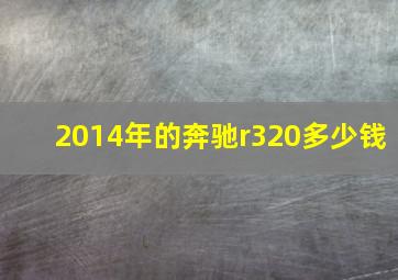 2014年的奔驰r320多少钱