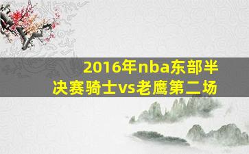 2016年nba东部半决赛骑士vs老鹰第二场