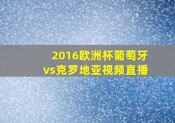 2016欧洲杯葡萄牙vs克罗地亚视频直播