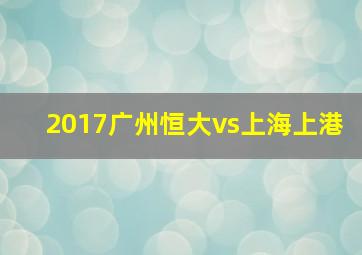 2017广州恒大vs上海上港