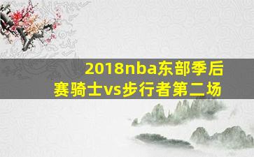 2018nba东部季后赛骑士vs步行者第二场