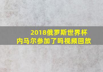 2018俄罗斯世界杯内马尔参加了吗视频回放