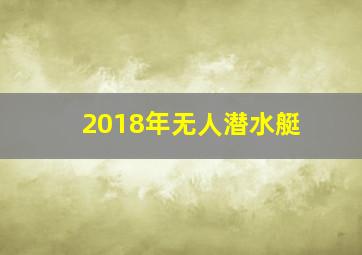 2018年无人潜水艇