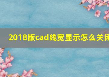 2018版cad线宽显示怎么关闭