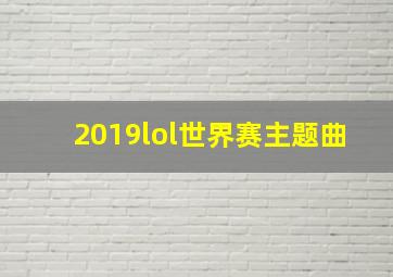 2019lol世界赛主题曲