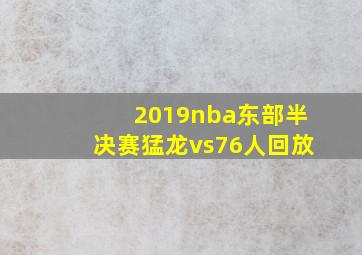 2019nba东部半决赛猛龙vs76人回放