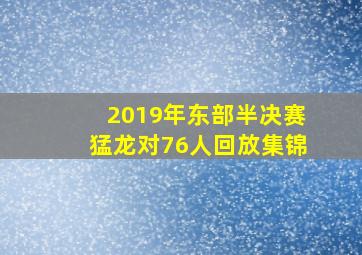 2019年东部半决赛猛龙对76人回放集锦