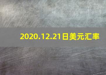 2020.12.21日美元汇率