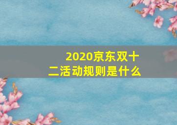 2020京东双十二活动规则是什么