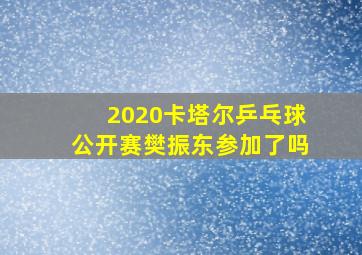 2020卡塔尔乒乓球公开赛樊振东参加了吗