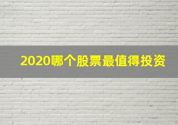 2020哪个股票最值得投资