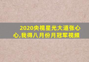 2020央视星光大道张心心,我得八月份月冠军视频