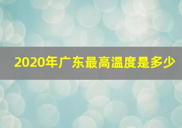 2020年广东最高温度是多少