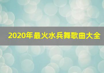 2020年最火水兵舞歌曲大全