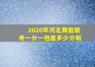 2020年河北舞蹈联考一分一档是多少分啊