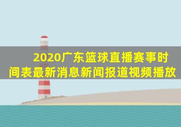 2020广东篮球直播赛事时间表最新消息新闻报道视频播放