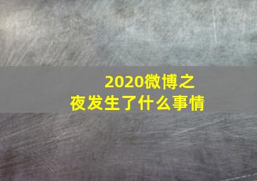 2020微博之夜发生了什么事情