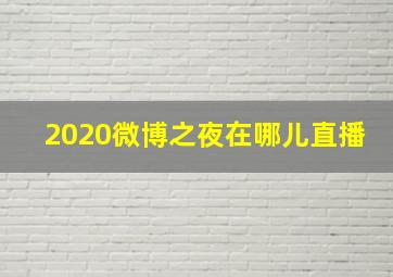 2020微博之夜在哪儿直播