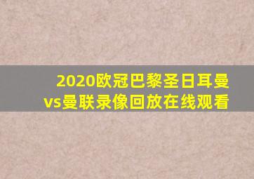 2020欧冠巴黎圣日耳曼vs曼联录像回放在线观看