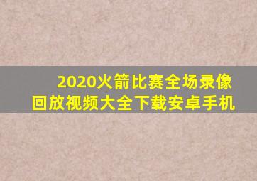 2020火箭比赛全场录像回放视频大全下载安卓手机