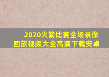 2020火箭比赛全场录像回放视频大全高清下载安卓