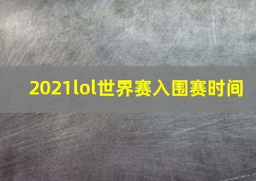 2021lol世界赛入围赛时间