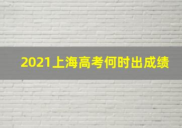 2021上海高考何时出成绩