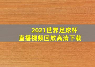 2021世界足球杯直播视频回放高清下载