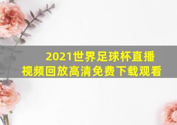 2021世界足球杯直播视频回放高清免费下载观看