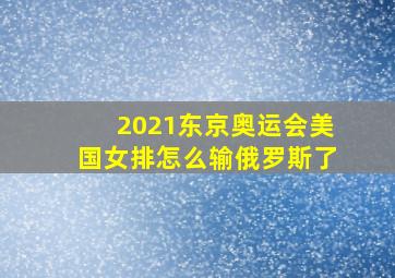 2021东京奥运会美国女排怎么输俄罗斯了