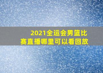 2021全运会男篮比赛直播哪里可以看回放