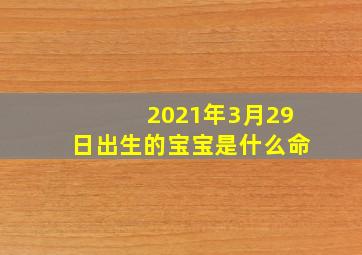 2021年3月29日出生的宝宝是什么命