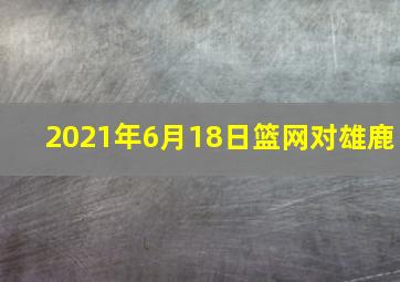 2021年6月18日篮网对雄鹿