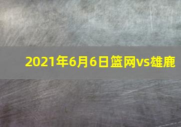 2021年6月6日篮网vs雄鹿